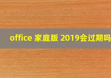 office 家庭版 2019会过期吗